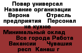 Повар-универсал › Название организации ­ Верона 2013 › Отрасль предприятия ­ Персонал на кухню › Минимальный оклад ­ 32 000 - Все города Работа » Вакансии   . Чувашия респ.,Канаш г.